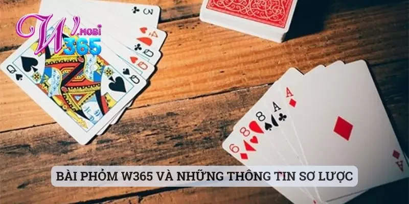 Kỹ Thuật Đánh Bài Phỏm Siêu Hiệu Quả Dành Cho Bet Thủ W365 1 Bài phỏm W365 và những thông tin sơ lược
