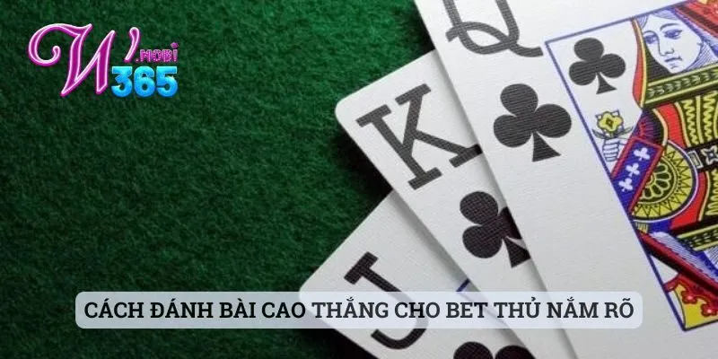 Cách Đánh Bài Cào Thắng - Mẹo Hay Cho Anh Em Từ Sảnh W365 2 Cách đánh bài cao thắng cho bet thủ nắm rõ