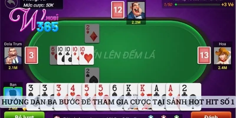 Game Tiến Lên Đếm Lá Online - Top Trò Chơi Hot Tại W365 2 Hướng dẫn ba bước để tham gia cược tại sảnh hot hit số 1