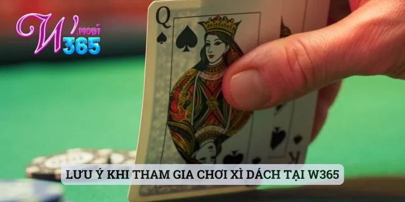 Luật Chơi Xì Dách - Thông Tin Chi Tiết Và Đầy Đủ Cho Bạn 3 Lưu ý khi tham gia chơi xì dách tại W365